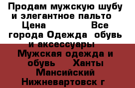 Продам мужскую шубу и элегантное пальто › Цена ­ 280 000 - Все города Одежда, обувь и аксессуары » Мужская одежда и обувь   . Ханты-Мансийский,Нижневартовск г.